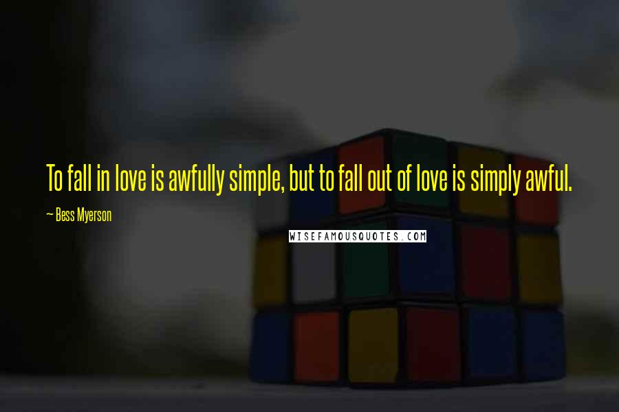 Bess Myerson Quotes: To fall in love is awfully simple, but to fall out of love is simply awful.