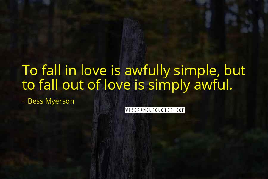 Bess Myerson Quotes: To fall in love is awfully simple, but to fall out of love is simply awful.