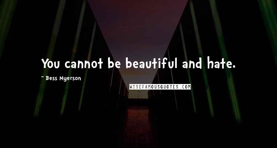 Bess Myerson Quotes: You cannot be beautiful and hate.