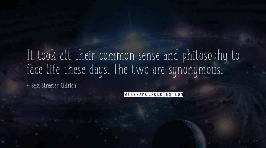 Bess Streeter Aldrich Quotes: It took all their common sense and philosophy to face life these days. The two are synonymous.