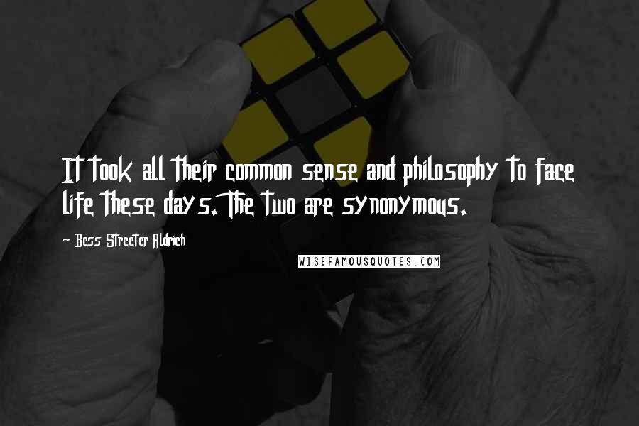 Bess Streeter Aldrich Quotes: It took all their common sense and philosophy to face life these days. The two are synonymous.