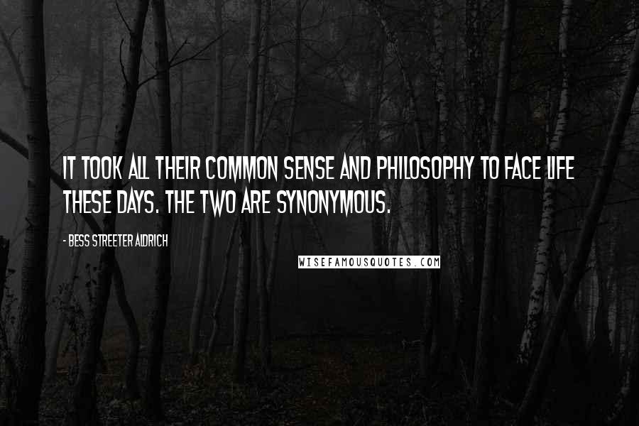 Bess Streeter Aldrich Quotes: It took all their common sense and philosophy to face life these days. The two are synonymous.