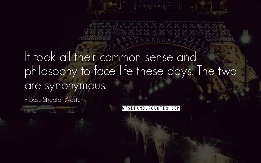 Bess Streeter Aldrich Quotes: It took all their common sense and philosophy to face life these days. The two are synonymous.