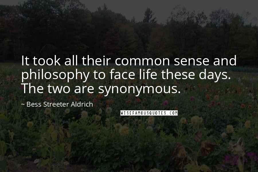 Bess Streeter Aldrich Quotes: It took all their common sense and philosophy to face life these days. The two are synonymous.