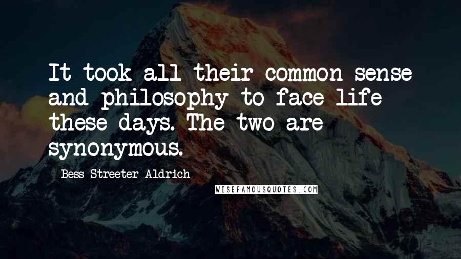 Bess Streeter Aldrich Quotes: It took all their common sense and philosophy to face life these days. The two are synonymous.