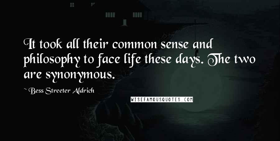 Bess Streeter Aldrich Quotes: It took all their common sense and philosophy to face life these days. The two are synonymous.