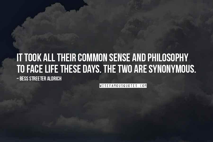 Bess Streeter Aldrich Quotes: It took all their common sense and philosophy to face life these days. The two are synonymous.