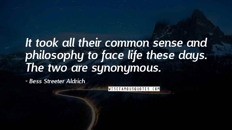 Bess Streeter Aldrich Quotes: It took all their common sense and philosophy to face life these days. The two are synonymous.