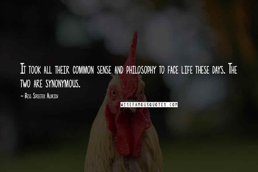 Bess Streeter Aldrich Quotes: It took all their common sense and philosophy to face life these days. The two are synonymous.