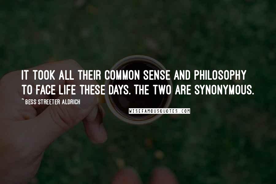 Bess Streeter Aldrich Quotes: It took all their common sense and philosophy to face life these days. The two are synonymous.