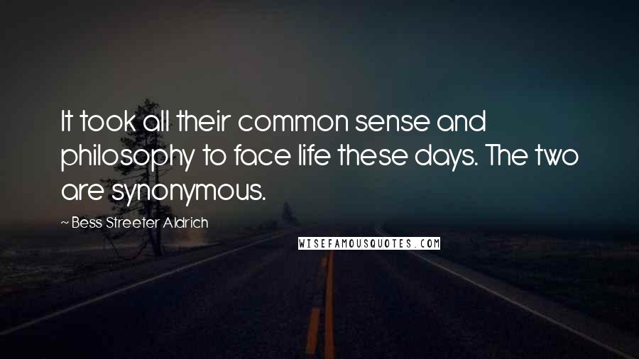 Bess Streeter Aldrich Quotes: It took all their common sense and philosophy to face life these days. The two are synonymous.