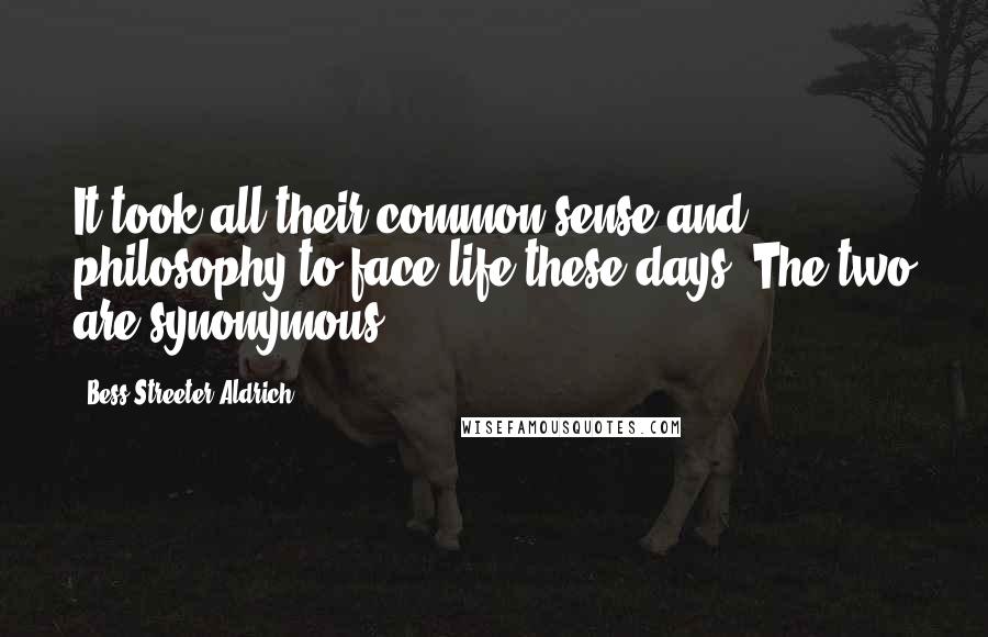 Bess Streeter Aldrich Quotes: It took all their common sense and philosophy to face life these days. The two are synonymous.