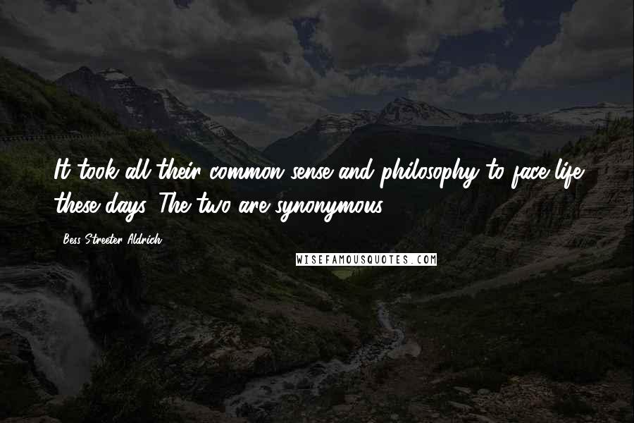 Bess Streeter Aldrich Quotes: It took all their common sense and philosophy to face life these days. The two are synonymous.