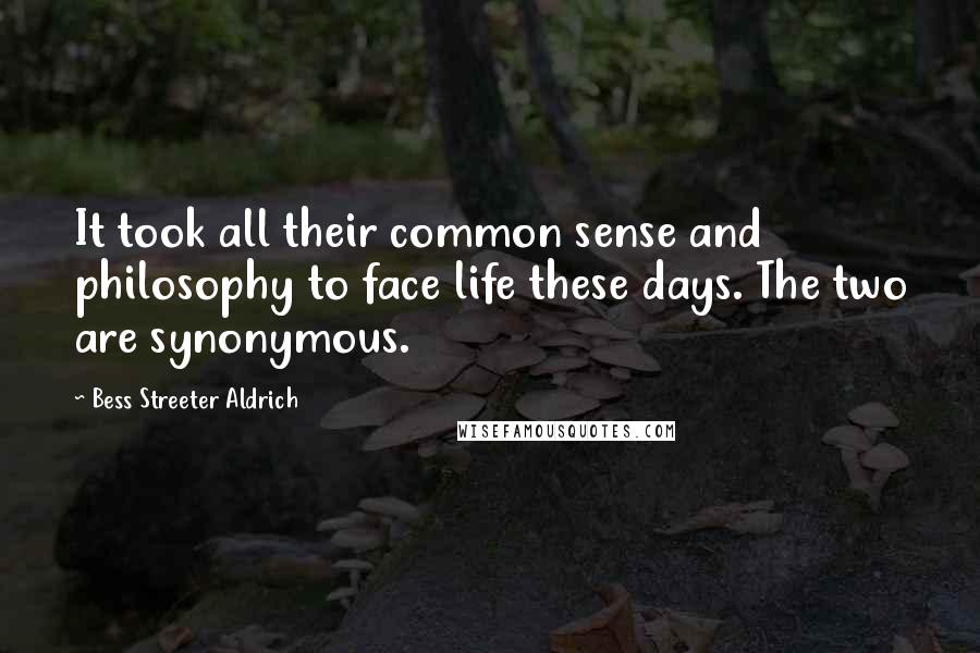 Bess Streeter Aldrich Quotes: It took all their common sense and philosophy to face life these days. The two are synonymous.