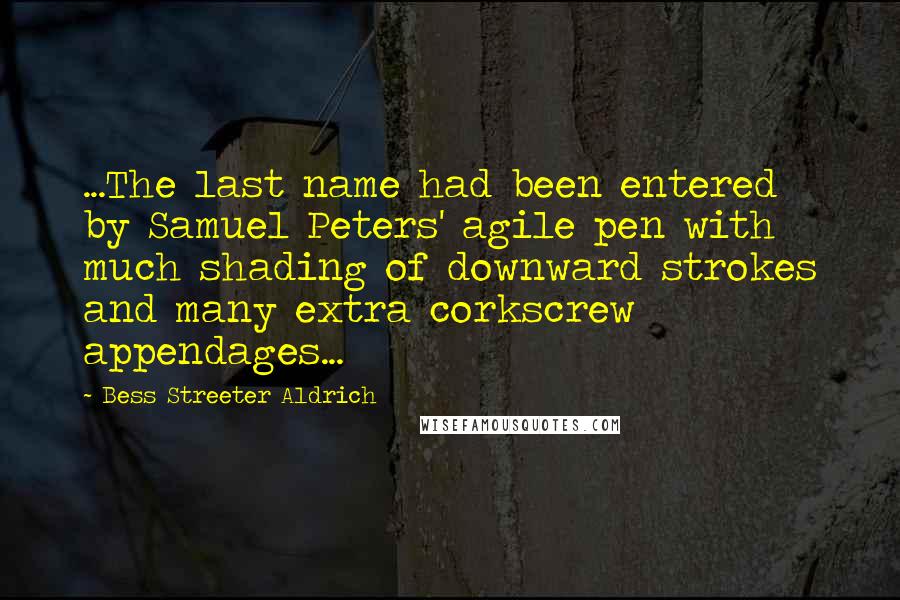 Bess Streeter Aldrich Quotes: ...The last name had been entered by Samuel Peters' agile pen with much shading of downward strokes and many extra corkscrew appendages...