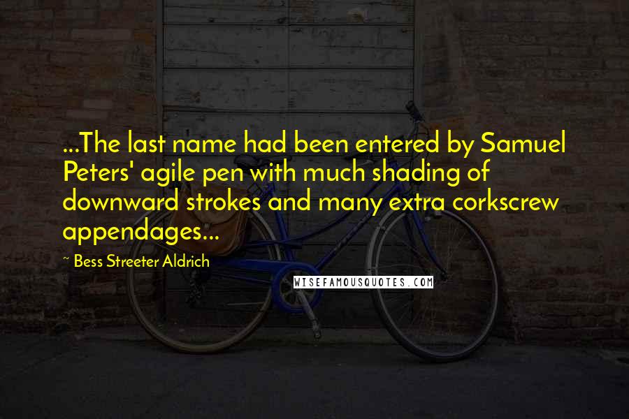 Bess Streeter Aldrich Quotes: ...The last name had been entered by Samuel Peters' agile pen with much shading of downward strokes and many extra corkscrew appendages...