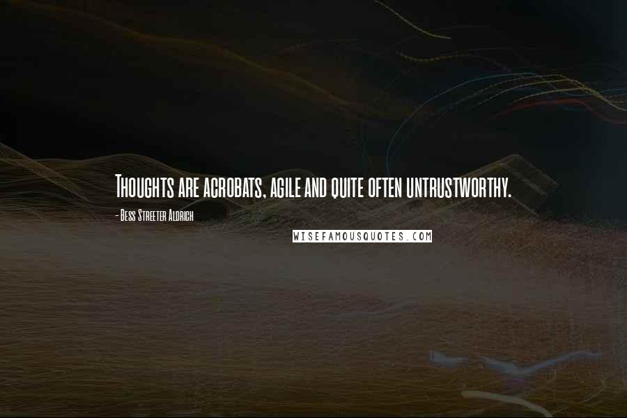 Bess Streeter Aldrich Quotes: Thoughts are acrobats, agile and quite often untrustworthy.