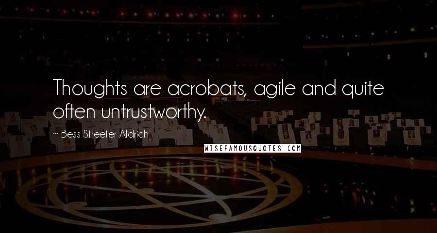 Bess Streeter Aldrich Quotes: Thoughts are acrobats, agile and quite often untrustworthy.