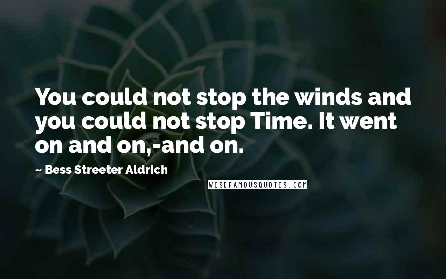 Bess Streeter Aldrich Quotes: You could not stop the winds and you could not stop Time. It went on and on,-and on.