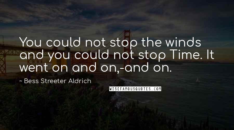 Bess Streeter Aldrich Quotes: You could not stop the winds and you could not stop Time. It went on and on,-and on.