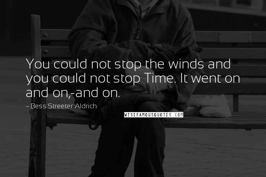 Bess Streeter Aldrich Quotes: You could not stop the winds and you could not stop Time. It went on and on,-and on.