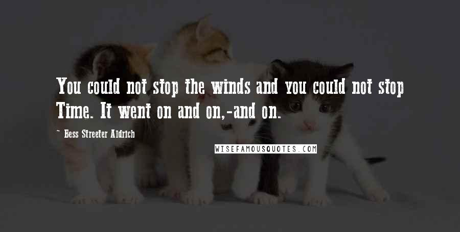 Bess Streeter Aldrich Quotes: You could not stop the winds and you could not stop Time. It went on and on,-and on.