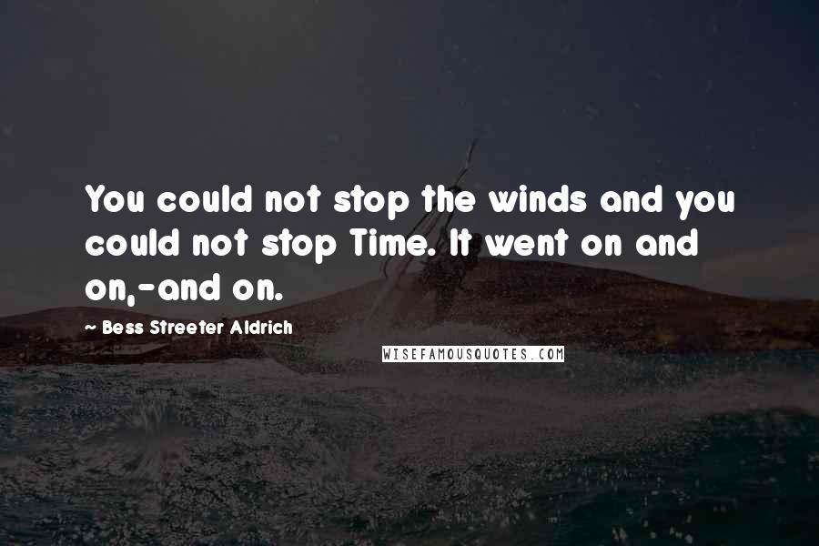 Bess Streeter Aldrich Quotes: You could not stop the winds and you could not stop Time. It went on and on,-and on.