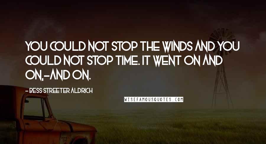 Bess Streeter Aldrich Quotes: You could not stop the winds and you could not stop Time. It went on and on,-and on.