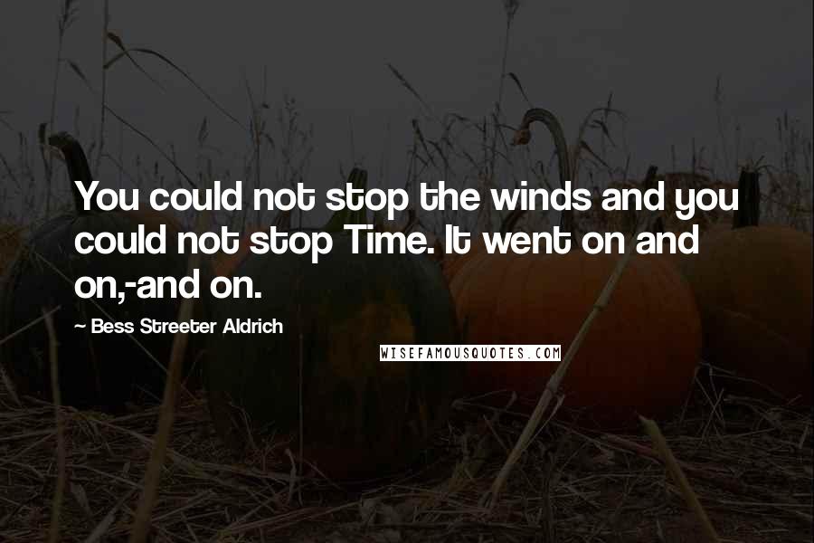 Bess Streeter Aldrich Quotes: You could not stop the winds and you could not stop Time. It went on and on,-and on.