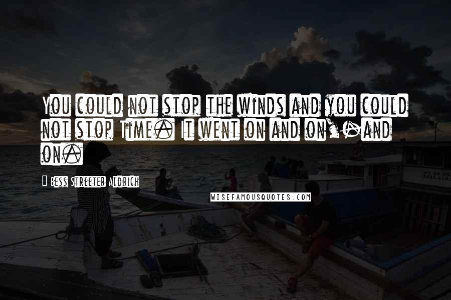 Bess Streeter Aldrich Quotes: You could not stop the winds and you could not stop Time. It went on and on,-and on.