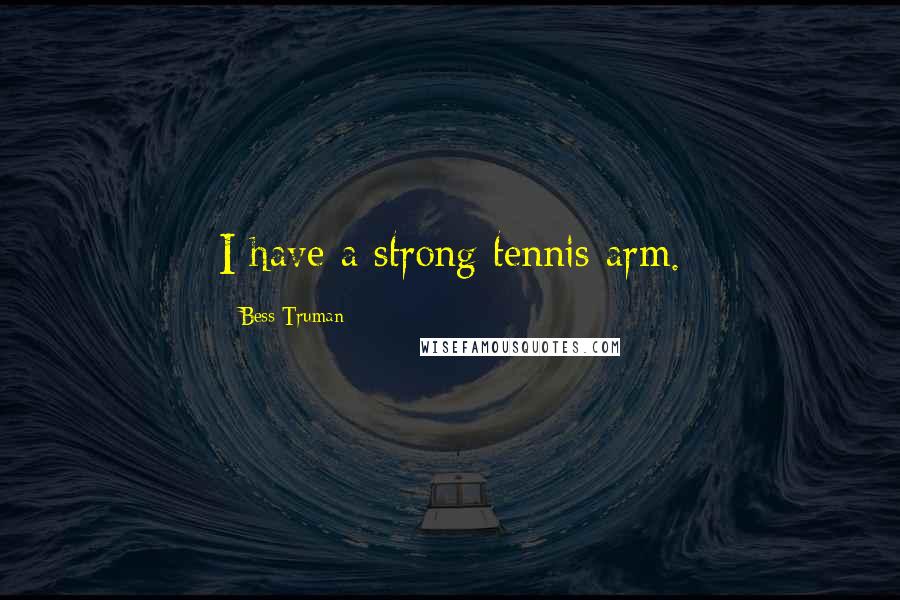 Bess Truman Quotes: I have a strong tennis arm.