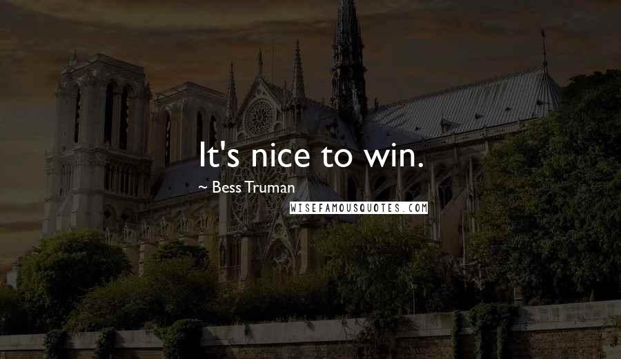 Bess Truman Quotes: It's nice to win.