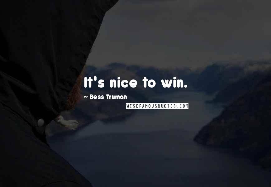 Bess Truman Quotes: It's nice to win.