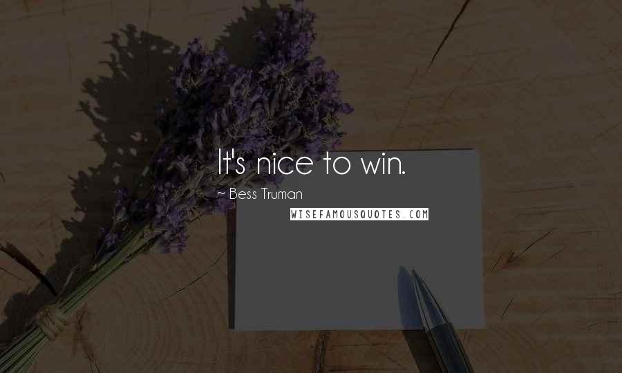 Bess Truman Quotes: It's nice to win.
