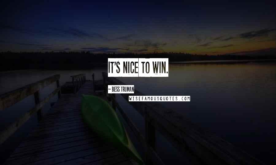 Bess Truman Quotes: It's nice to win.