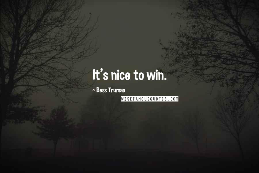 Bess Truman Quotes: It's nice to win.