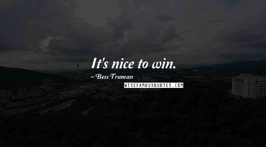 Bess Truman Quotes: It's nice to win.