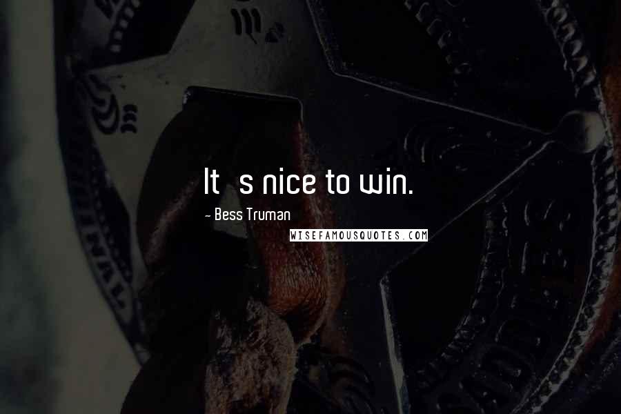 Bess Truman Quotes: It's nice to win.