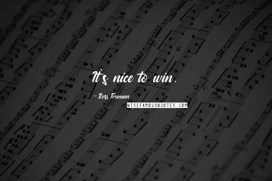 Bess Truman Quotes: It's nice to win.