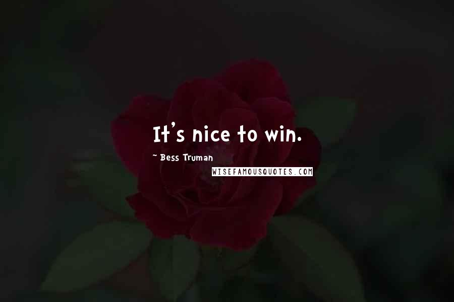 Bess Truman Quotes: It's nice to win.