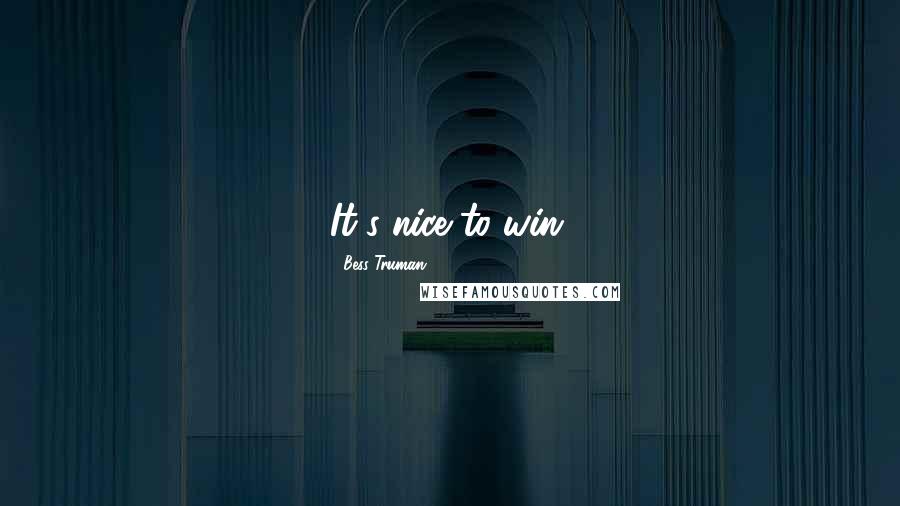 Bess Truman Quotes: It's nice to win.