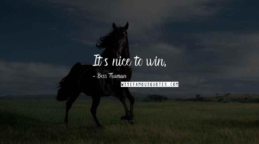 Bess Truman Quotes: It's nice to win.