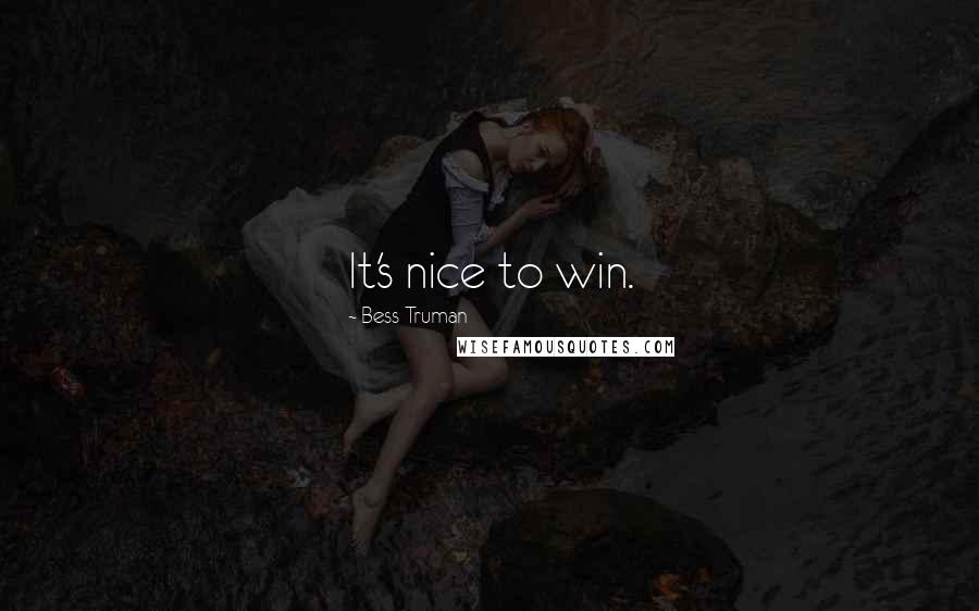 Bess Truman Quotes: It's nice to win.