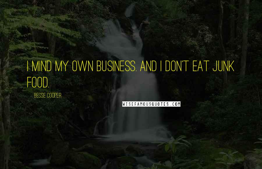 Besse Cooper Quotes: I mind my own business. And I don't eat junk food.