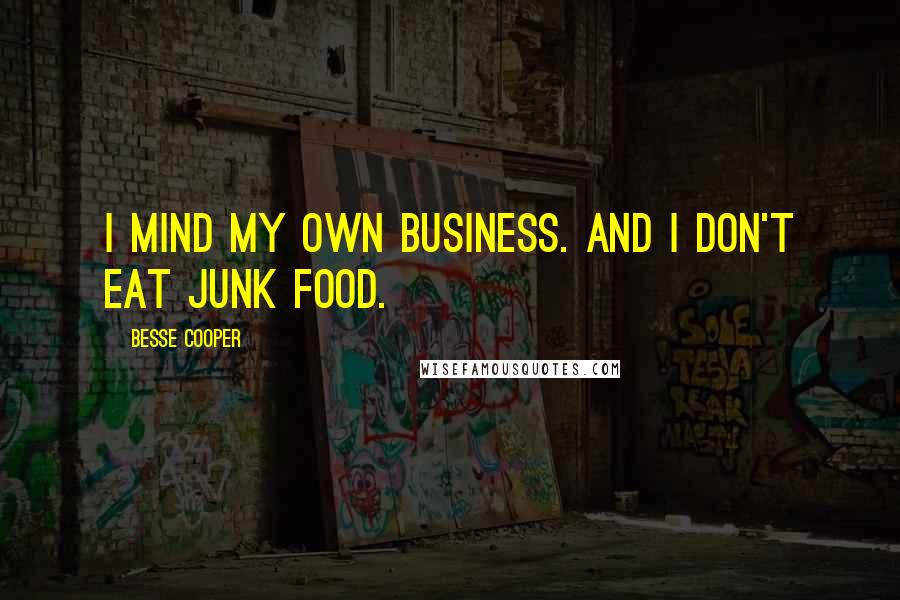 Besse Cooper Quotes: I mind my own business. And I don't eat junk food.