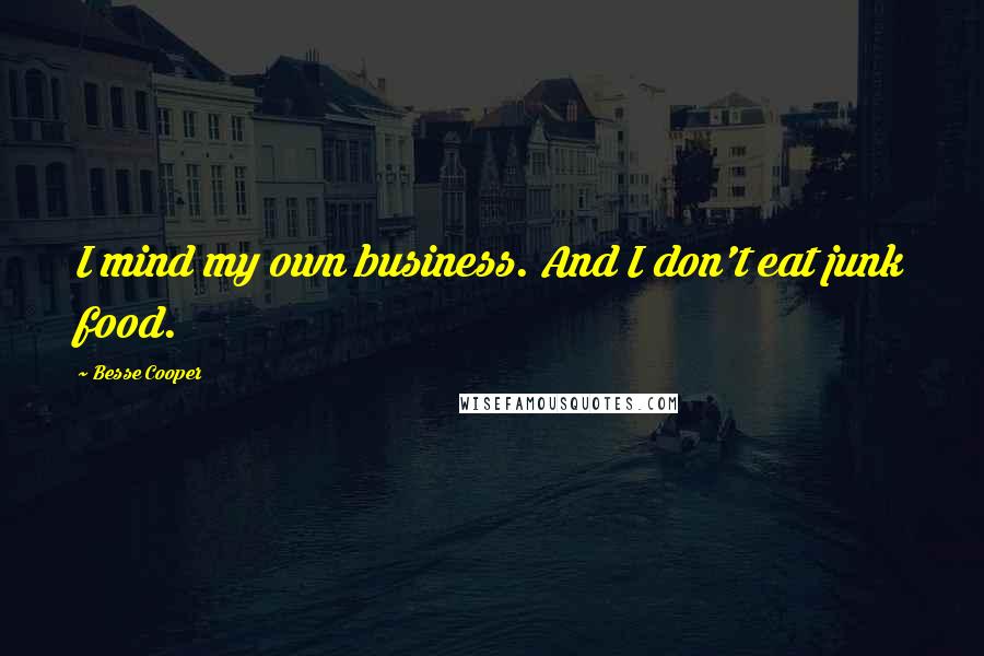 Besse Cooper Quotes: I mind my own business. And I don't eat junk food.