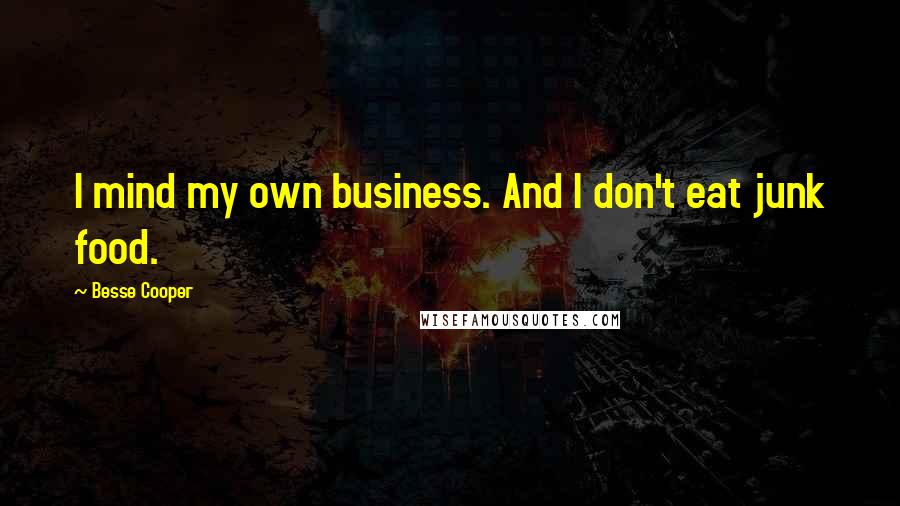 Besse Cooper Quotes: I mind my own business. And I don't eat junk food.