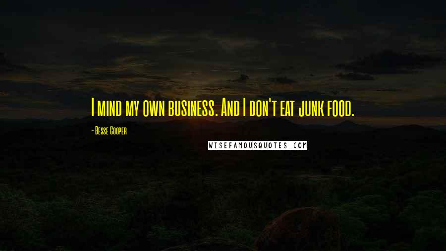 Besse Cooper Quotes: I mind my own business. And I don't eat junk food.