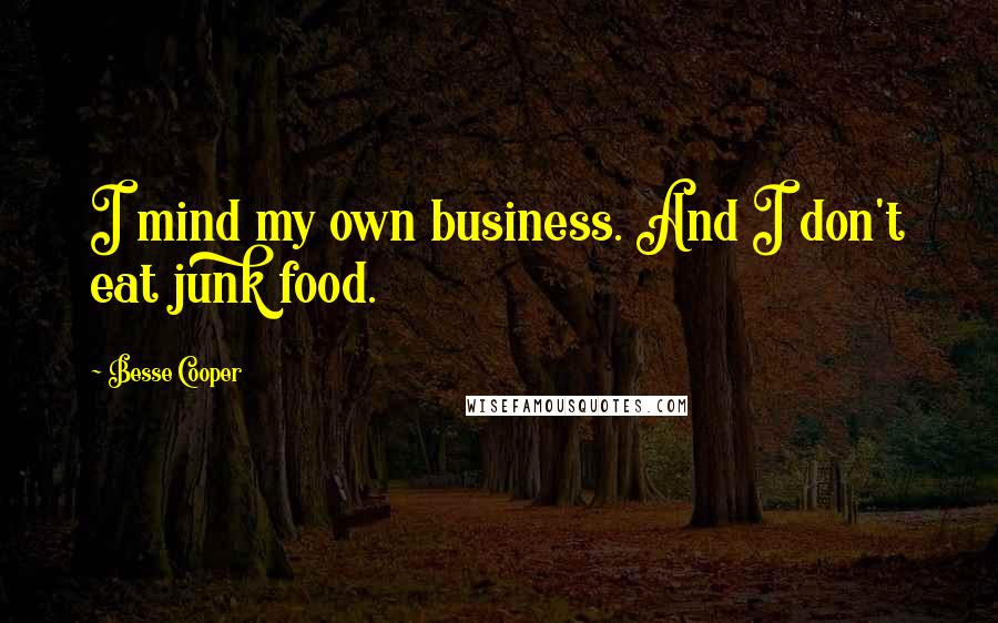 Besse Cooper Quotes: I mind my own business. And I don't eat junk food.