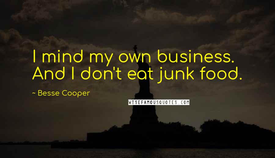 Besse Cooper Quotes: I mind my own business. And I don't eat junk food.